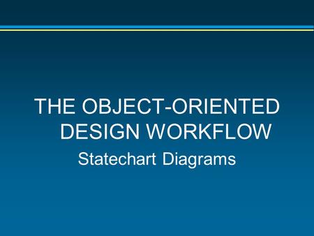 THE OBJECT-ORIENTED DESIGN WORKFLOW Statechart Diagrams.