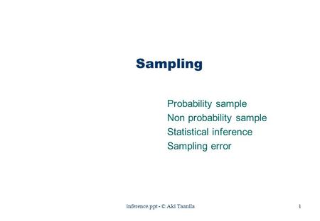 Inference.ppt - © Aki Taanila1 Sampling Probability sample Non probability sample Statistical inference Sampling error.
