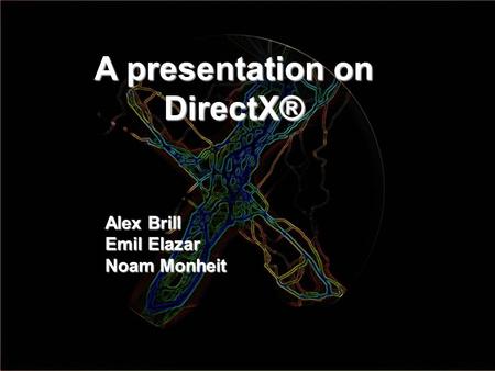1 A presentation on DirectX® Alex Brill Emil Elazar Noam Monheit.