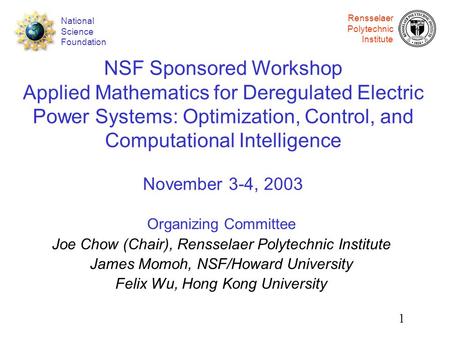 Rensselaer Polytechnic Institute 1 National Science Foundation NSF Sponsored Workshop Applied Mathematics for Deregulated Electric Power Systems: Optimization,