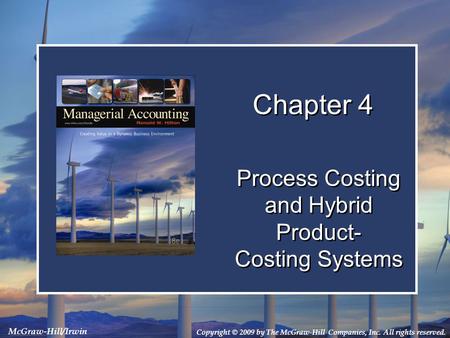 Copyright © 2009 by The McGraw-Hill Companies, Inc. All rights reserved. McGraw-Hill/Irwin Chapter 4 Process Costing and Hybrid Product- Costing Systems.