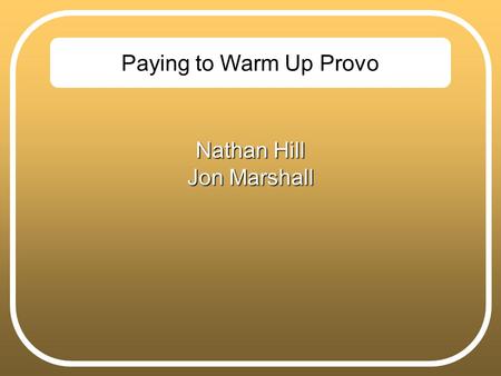 Paying to Warm Up Provo Nathan Hill Jon Marshall.