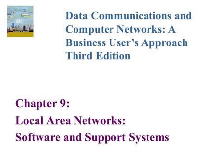 Chapter 9: Local Area Networks: Software and Support Systems Data Communications and Computer Networks: A Business User’s Approach Third Edition.