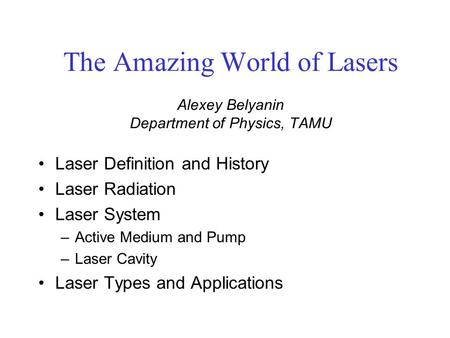 The Amazing World of Lasers Alexey Belyanin Department of Physics, TAMU Laser Definition and History Laser Radiation Laser System –Active Medium and Pump.