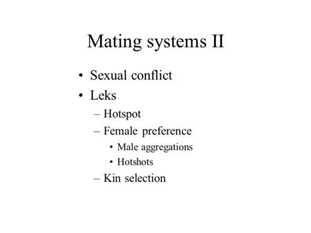 Mating systems II Sexual conflict Leks –Hotspot –Female preference Male aggregations Hotshots –Kin selection.