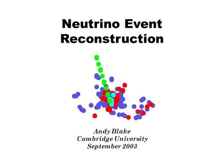 Neutrino Event Reconstruction Andy Blake Cambridge University September 2003.