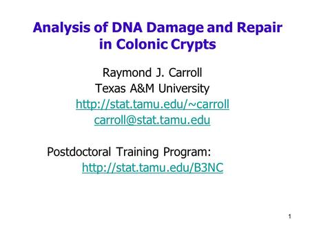 1 Analysis of DNA Damage and Repair in Colonic Crypts Raymond J. Carroll Texas A&M University  Postdoctoral.