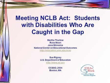 Meeting NCLB Act: Students with Disabilities Who Are Caught in the Gap Martha Thurlow Ross Moen Jane Minnema National Center on Educational Outcomes