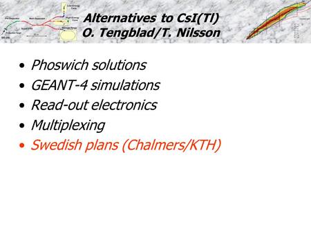 Alternatives to CsI(Tl) O. Tengblad/T. Nilsson Phoswich solutions GEANT-4 simulations Read-out electronics Multiplexing Swedish plans (Chalmers/KTH)
