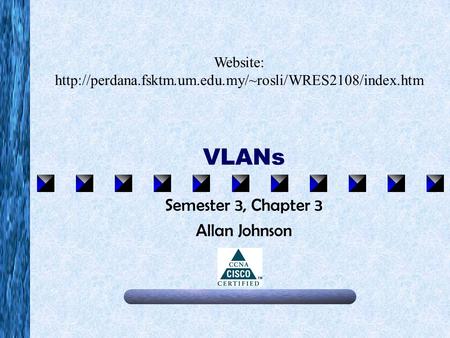 VLANs Semester 3, Chapter 3 Allan Johnson Website:
