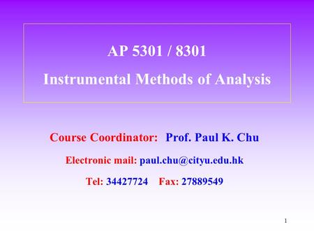 1 AP 5301 / 8301 Instrumental Methods of Analysis Course Coordinator: Prof. Paul K. Chu Electronic mail: Tel: 34427724 Fax: 27889549.