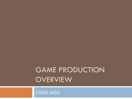 GAME PRODUCTION OVERVIEW CGDD 4603. Overview  Based on Chapter 7.1 from Introduction to Game Development by Steve Rabin et al. (you own this)  Concept.