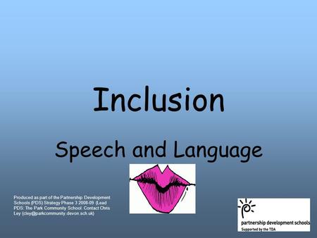 Inclusion Speech and Language Produced as part of the Partnership Development Schools (PDS) Strategy Phase 3 2008-09 (Lead PDS: The Park Community School.