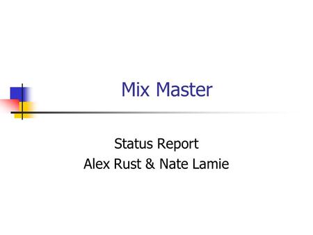 Mix Master Status Report Alex Rust & Nate Lamie. 11/19/02Alex Rust & Nate Lamie Background Consumers enjoy elaborately mixed beverages but do not have.
