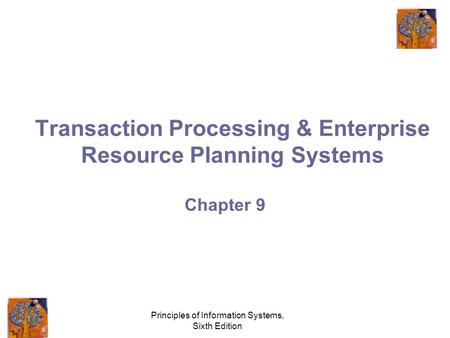 Principles of Information Systems, Sixth Edition Transaction Processing & Enterprise Resource Planning Systems Chapter 9.