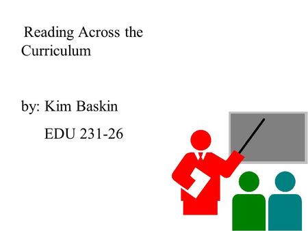 Reading Across the Curriculum by: Kim Baskin EDU 231-26.