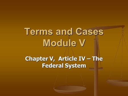 Chapter V, Article IV – The Federal System Terms and Cases Module V.