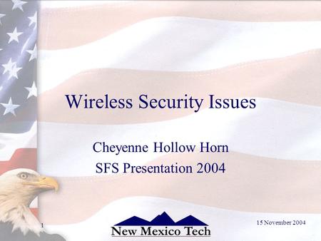 15 November 2004 1 Wireless Security Issues Cheyenne Hollow Horn SFS Presentation 2004.