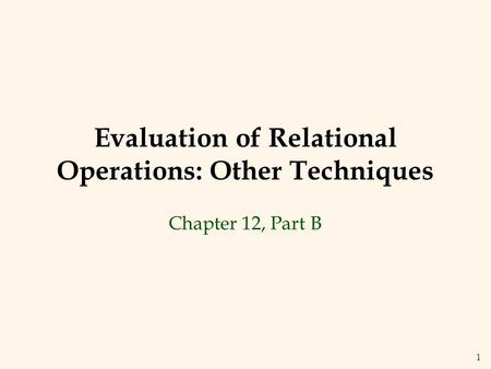 1 Evaluation of Relational Operations: Other Techniques Chapter 12, Part B.