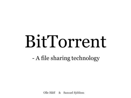 BitTorrent - A file sharing technology Olle Håff & Samuel Sjöblom.