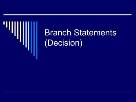 Branch Statements (Decision). Flow of Control  The order in which a program performs actions.  A branching statement chooses one of two or more possible.