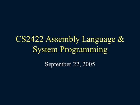 CS2422 Assembly Language & System Programming September 22, 2005.