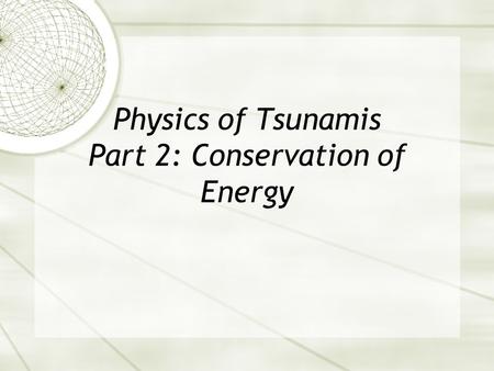 Physics of Tsunamis Part 2: Conservation of Energy.
