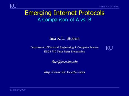© Ima K.U. Student Emerging Internet Protocols A Comparison of A vs. B 1 January 2000 Ima K.U. Student Department of Electrical Engineering & Computer.