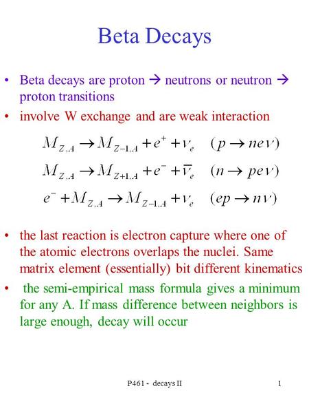 P461 - decays II1 Beta Decays Beta decays are proton  neutrons or neutron  proton transitions involve W exchange and are weak interaction the last reaction.