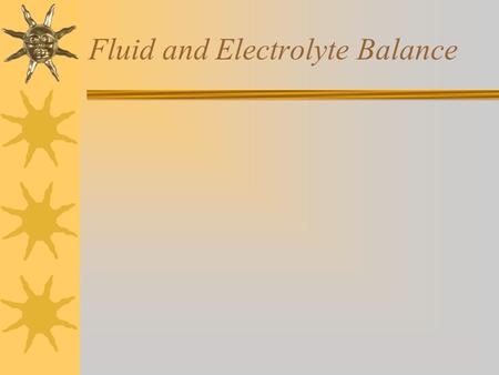 Fluid and Electrolyte Balance Electrolytes  Electrolytes (sodium, potassium, chloride) help keep fluids in the proper compartments –Intracellular water.