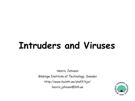 Henric Johnson1 Intruders and Viruses Henric Johnson Blekinge Institute of Technology, Sweden