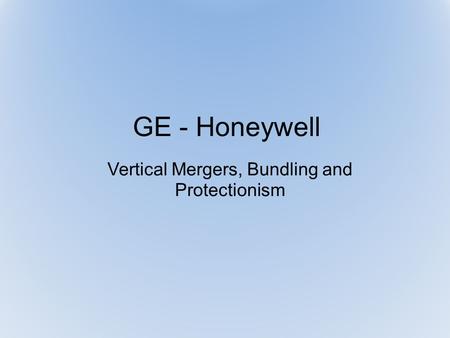 GE - Honeywell Vertical Mergers, Bundling and Protectionism.