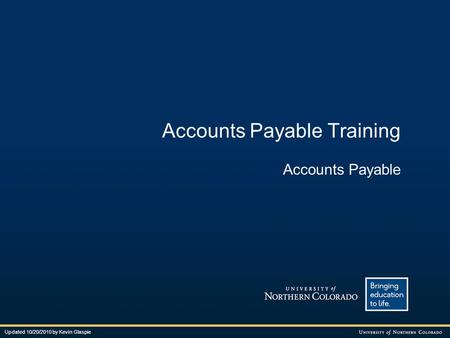 Accounts Payable Training Accounts Payable Updated 10/20/2010 by Kevin Glaspie.