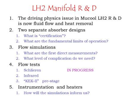 LH2 Manifold R & D 1.The driving physics issue in Mucool LH2 R & D is now fluid flow and heat removal 2.Two separate absorber designs 1.What is “certification”?