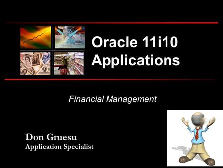 Financial Management Oracle 11i10 Applications Don Gruesu Application Specialist.