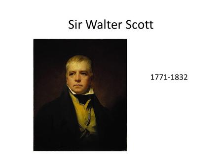 Sir Walter Scott 1771-1832. Biography Born Edinburgh 1771 (capital of Scotland), but largely raised by grandparents in Border counties (border with.