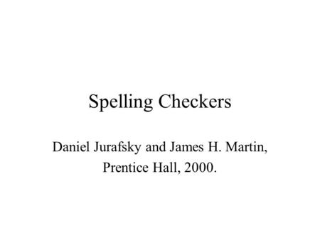 Spelling Checkers Daniel Jurafsky and James H. Martin, Prentice Hall, 2000.