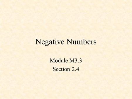Negative Numbers Module M3.3 Section 2.4. Negative Numbers Subtract by adding 73 -35 38 10’s complement 73 +65 138 Ignore carry.