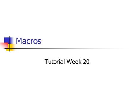 Macros Tutorial Week 20. Objectives By the end of this tutorial you should understand how to: Create macros Assign macros to events Associate macros with.
