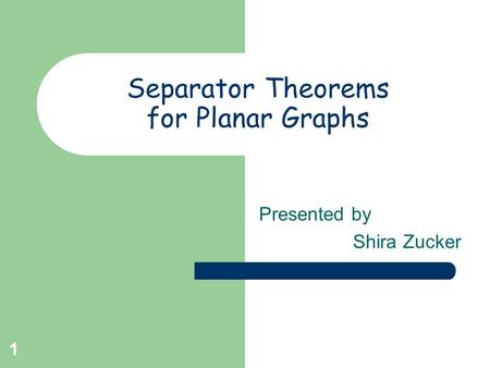 1 Separator Theorems for Planar Graphs Presented by Shira Zucker.