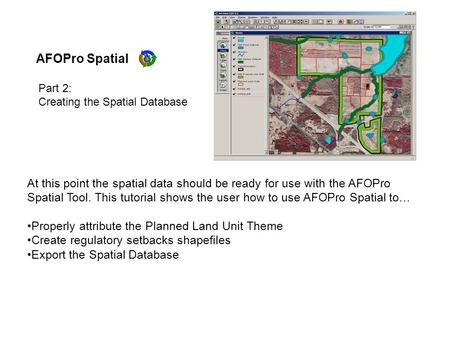 AFOPro Spatial At this point the spatial data should be ready for use with the AFOPro Spatial Tool. This tutorial shows the user how to use AFOPro Spatial.