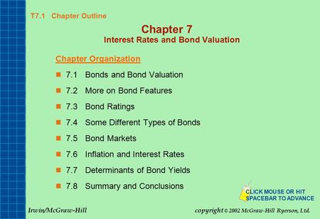 T7.1 Chapter Outline Chapter 7 Interest Rates and Bond Valuation Chapter Organization 7.1Bonds and Bond Valuation 7.2More on Bond Features 7.3Bond Ratings.
