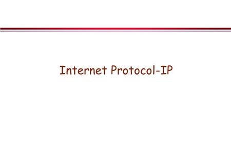 Internet Protocol-IP. Objective l TCP/IP vs. OSI models l CO vs. CL protocols l IP Features »Fragmentation »Routing l IP Datagram Format l IPv6.