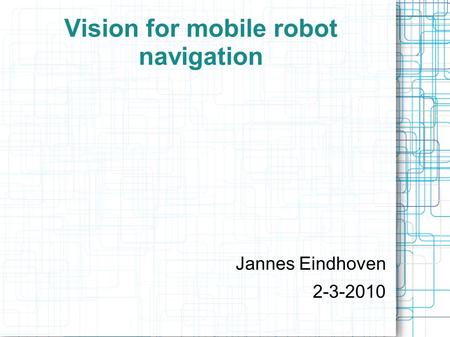 Vision for mobile robot navigation Jannes Eindhoven 2-3-2010.
