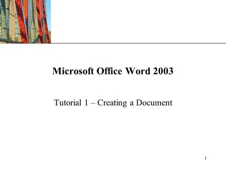 XP 1 Microsoft Office Word 2003 Tutorial 1 – Creating a Document.