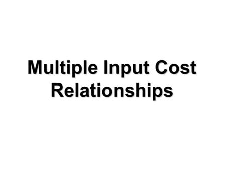 Multiple Input Cost Relationships. Output is identical along an isoquant Output is identical along an isoquant Isoquant means “equal quantity” Two inputs.