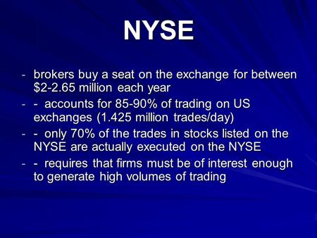 NYSE - brokers buy a seat on the exchange for between $2-2.65 million each year - - accounts for 85-90% of trading on US exchanges (1.425 million trades/day)