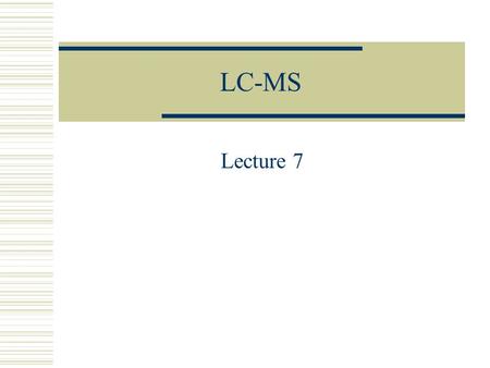 LC-MS Lecture 7.