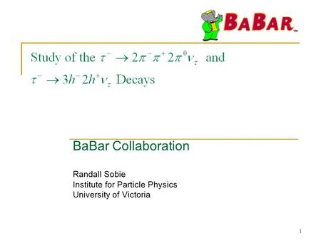1 BaBar Collaboration Randall Sobie Institute for Particle Physics University of Victoria.