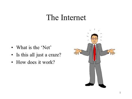 1 The Internet What is the ‘Net’ Is this all just a craze? How does it work?
